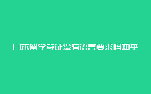 日本留学签证没有语言要求吗知乎