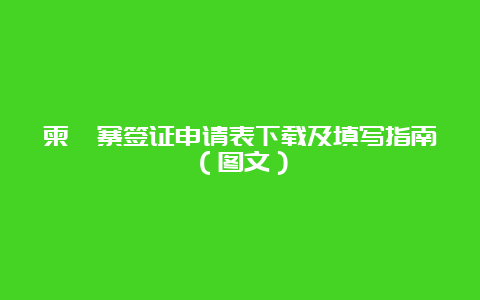 柬埔寨签证申请表下载及填写指南（图文）