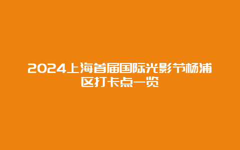 2024上海首届国际光影节杨浦区打卡点一览