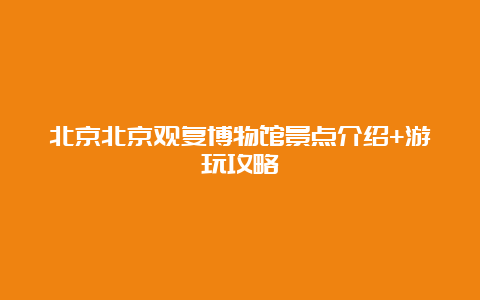 北京北京观复博物馆景点介绍+游玩攻略