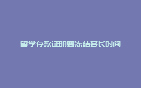 留学存款证明要冻结多长时间