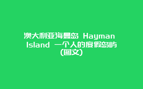 澳大利亚海曼岛 Hayman Island 一个人的度假岛屿(图文)