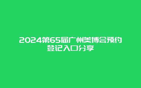 2024第65届广州美博会预约登记入口分享