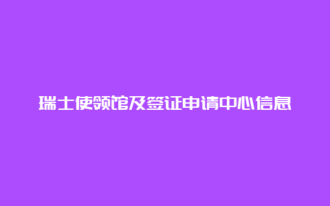 瑞士使领馆及签证申请中心信息