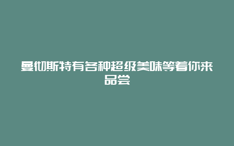 曼彻斯特有各种超级美味等着你来品尝