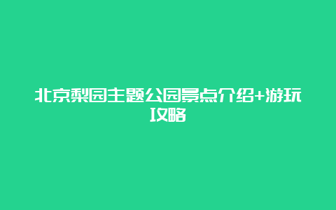 北京梨园主题公园景点介绍+游玩攻略