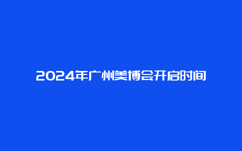 2024年广州美博会开启时间