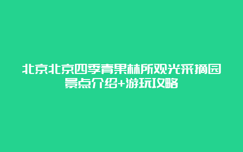 北京北京四季青果林所观光采摘园景点介绍+游玩攻略