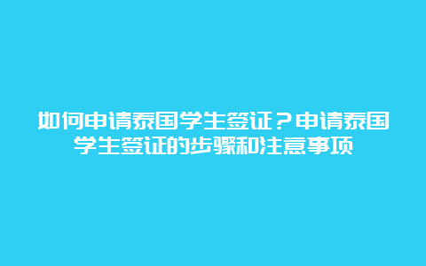 如何申请泰国学生签证？申请泰国学生签证的步骤和注意事项