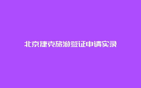 北京捷克旅游签证申请实录