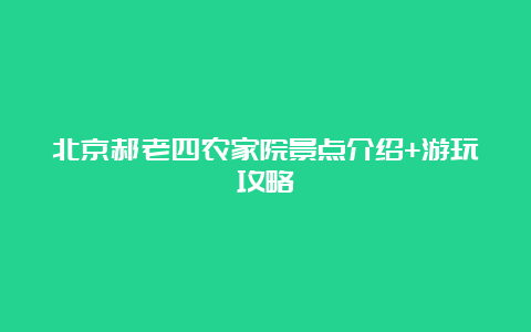 北京郝老四农家院景点介绍+游玩攻略