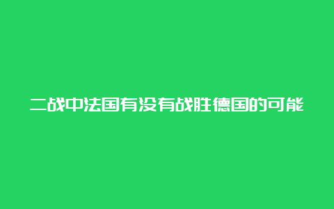 二战中法国有没有战胜德国的可能