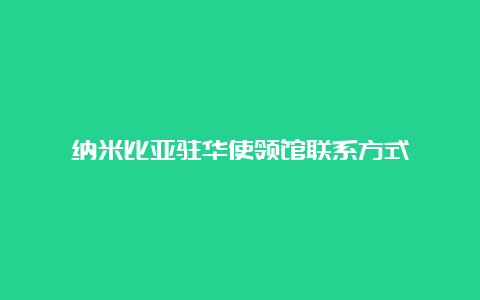 纳米比亚驻华使领馆联系方式