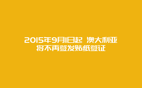 2015年9月1日起 澳大利亚将不再签发贴纸签证