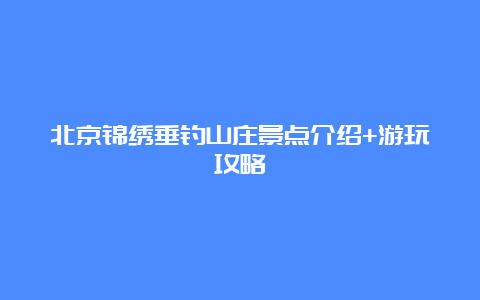 北京锦绣垂钓山庄景点介绍+游玩攻略