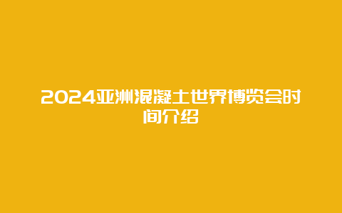 2024亚洲混凝土世界博览会时间介绍