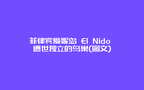 菲律宾爱妮岛 El Nido 遗世独立的鸟巢(图文)