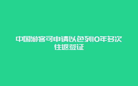 中国游客可申请以色列10年多次往返签证