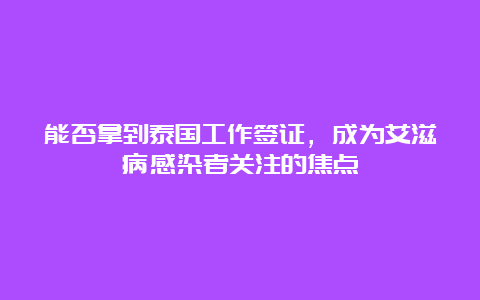 能否拿到泰国工作签证，成为艾滋病感染者关注的焦点