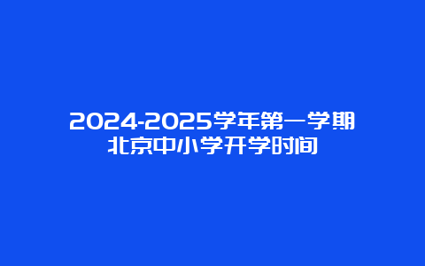 2024-2025学年第一学期北京中小学开学时间