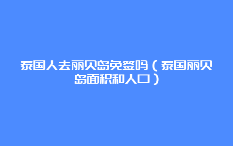 泰国人去丽贝岛免签吗（泰国丽贝岛面积和人口）