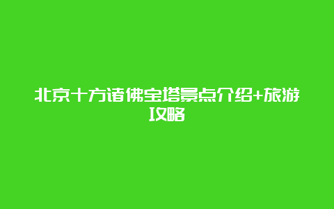 北京十方诸佛宝塔景点介绍+旅游攻略