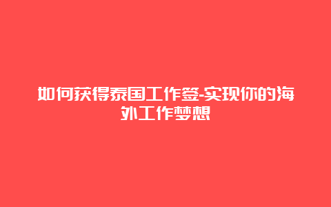 如何获得泰国工作签-实现你的海外工作梦想