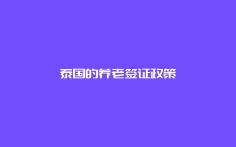 泰国的养老签证政策