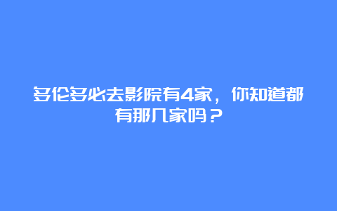 多伦多必去影院有4家，你知道都有那几家吗？