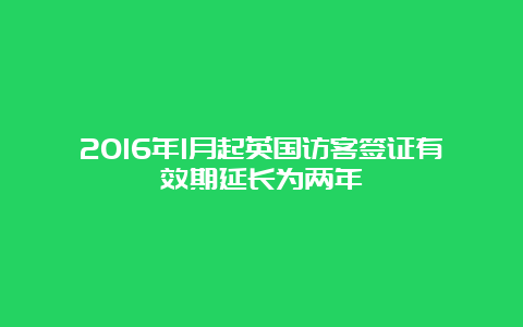 2016年1月起英国访客签证有效期延长为两年