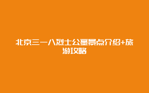 北京三一八烈士公墓景点介绍+旅游攻略