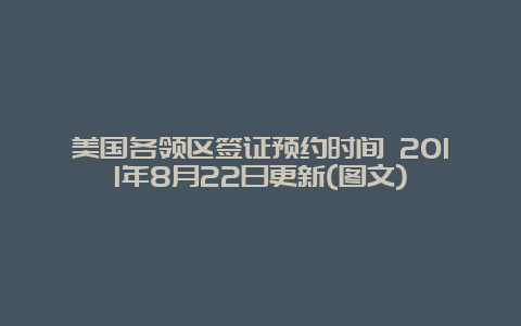 美国各领区签证预约时间 2011年8月22日更新(图文)