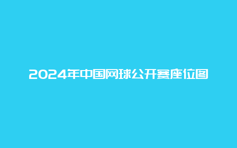 2024年中国网球公开赛座位图