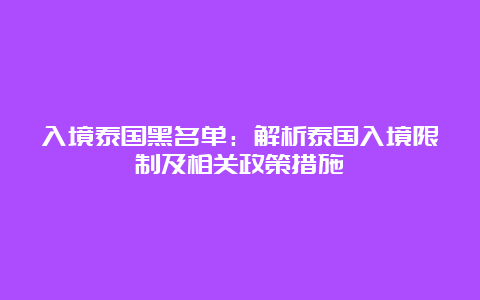 入境泰国黑名单：解析泰国入境限制及相关政策措施