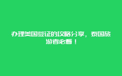 办理美国签证的攻略分享，泰国旅游者必看！