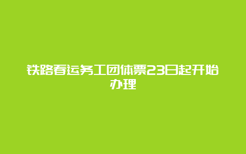 铁路春运务工团体票23日起开始办理