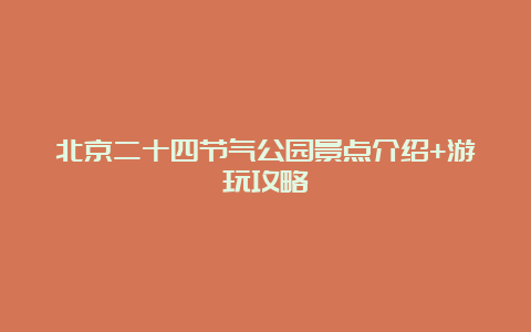 北京二十四节气公园景点介绍+游玩攻略