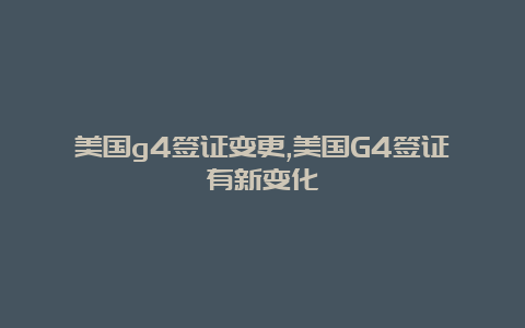 美国g4签证变更,美国G4签证有新变化