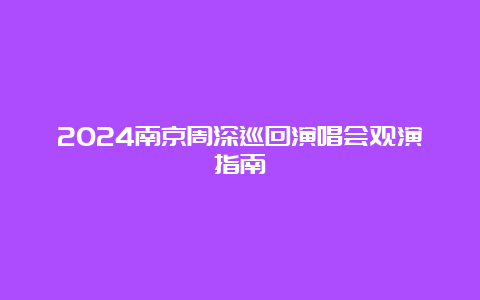 2024南京周深巡回演唱会观演指南