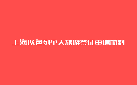 上海以色列个人旅游签证申请材料