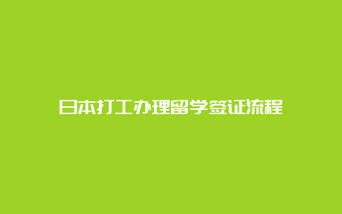 日本打工办理留学签证流程