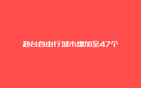 赴台自由行城市增加至47个