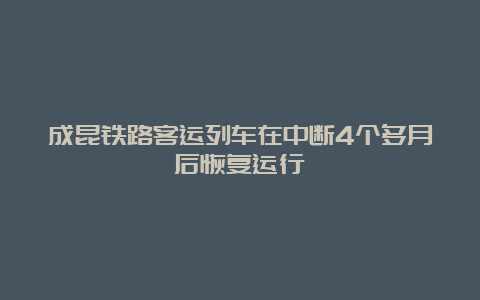 成昆铁路客运列车在中断4个多月后恢复运行