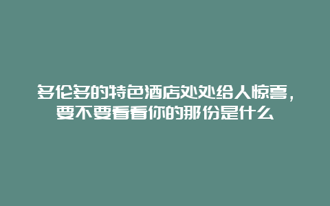 多伦多的特色酒店处处给人惊喜，要不要看看你的那份是什么