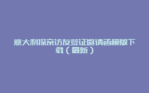 意大利探亲访友签证邀请函模版下载（最新）