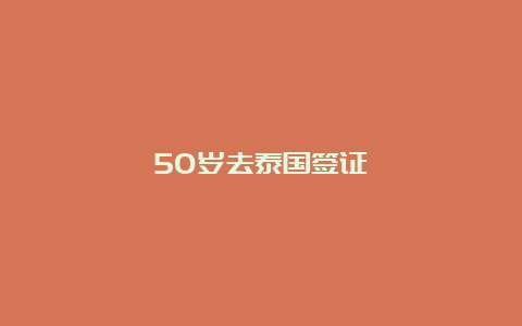 50岁去泰国签证