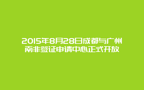 2015年8月28日成都与广州南非签证申请中心正式开放