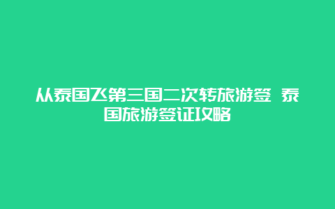 从泰国飞第三国二次转旅游签 泰国旅游签证攻略