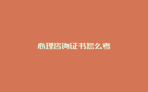 心理咨询证书怎么考