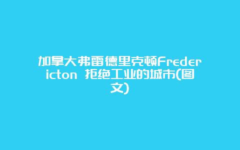 加拿大弗雷德里克顿Fredericton 拒绝工业的城市(图文)